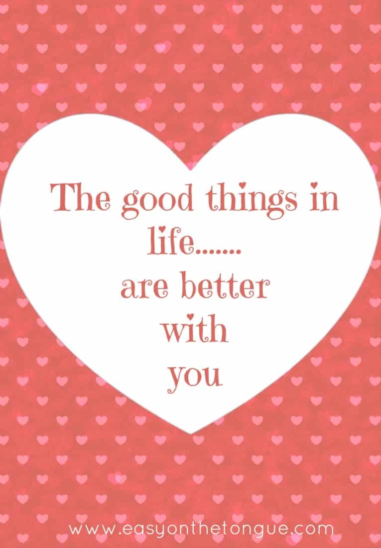 The good things in life are better with you Love quotes to share with the one whom your soul loves