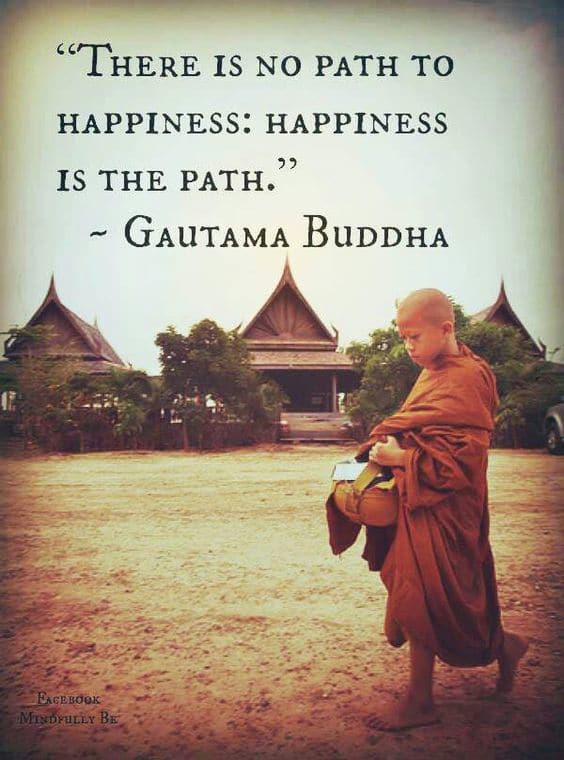 There is no path to happiness Quote by Buddha 1 10 Happiness Quotes that will change your mood today!
