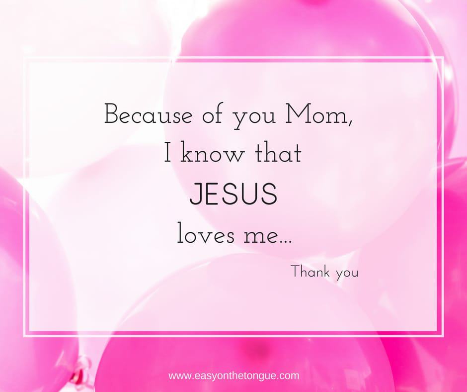 Because of you Mom I know that Jesus love me Quote Best Mom Quotes to Download and Share