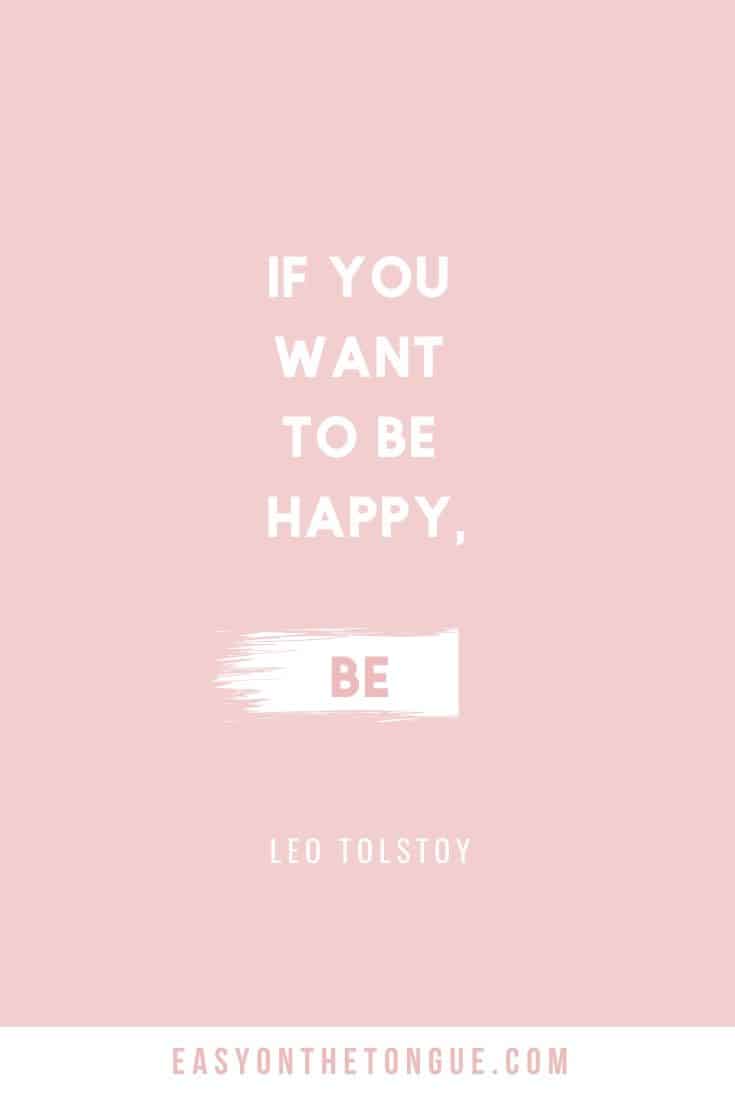 If you want to be happy be. Quote by Leo Tolstoy 10 Happiness Quotes that will change your mood today!