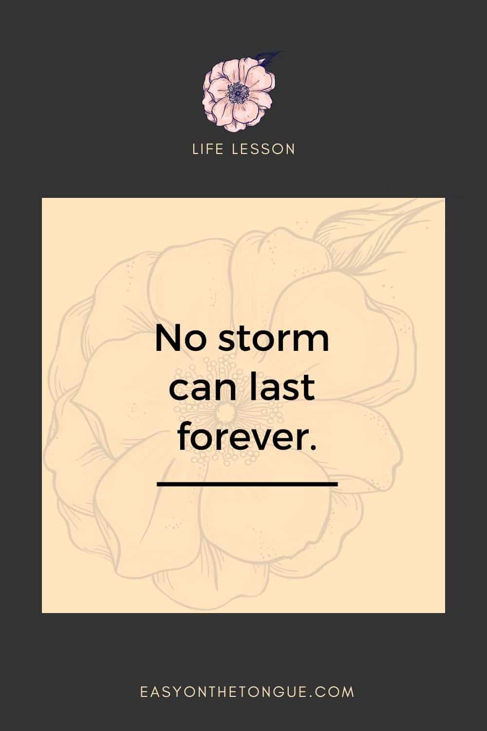 No storm can last forever. Inspirational Quote to live by. quotetoliveby inspirationalquote quotes 1 Inspirational Quotes to Live by