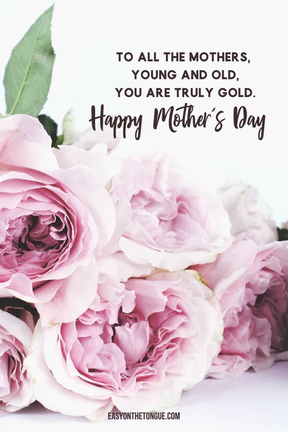 To all the Mothers you and old you are truly gold Mothers day message. mothersday happymothersday mothersdayquote Best Mom Quotes to Download and Share