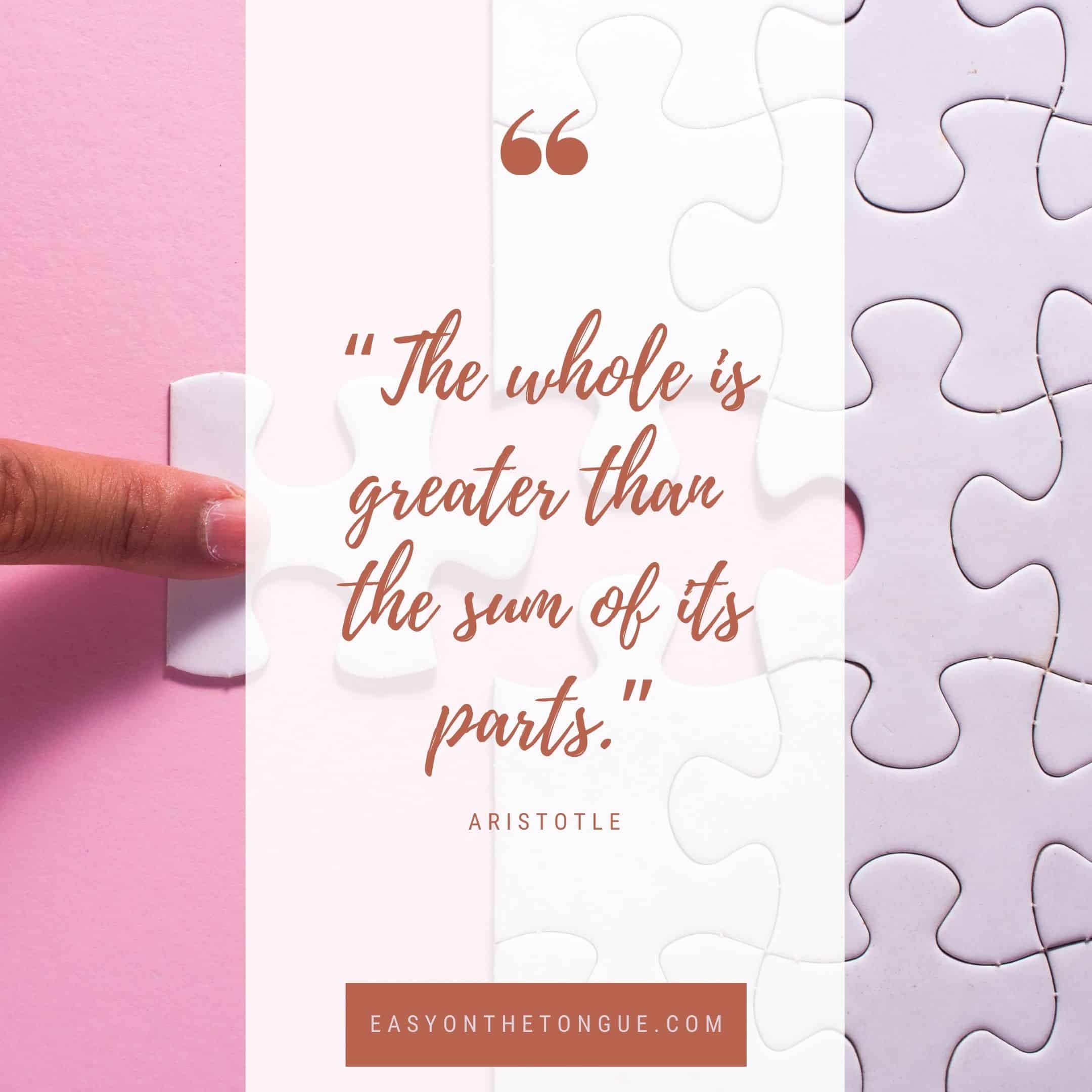 “The whole is greater than the sum of its parts.” —Aristotle 1 Wise Word Quotes, Life Lesson and Well  Said Quotes
