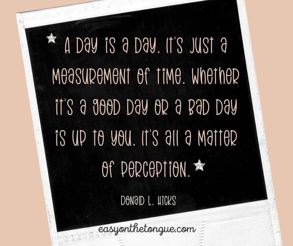 A day is a day quote. All on easyonthetongue.com  Its a Good Day and Quotes for a better attitude