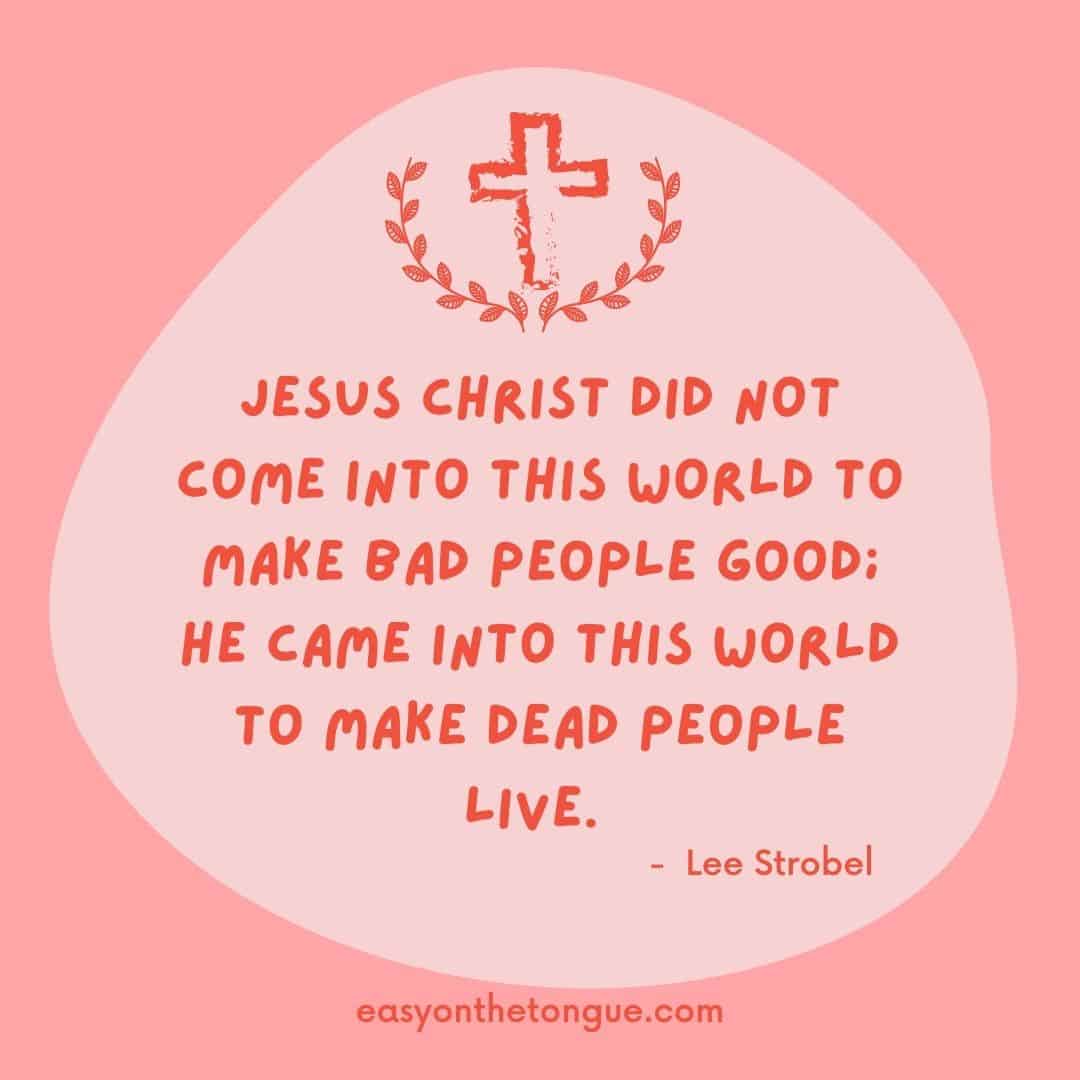 Jesus Crhist did not come into this world to make bad people good More Easter Qutes at easyonthetongue.com  Best Easter Quotes, Wishes and Messages to Share