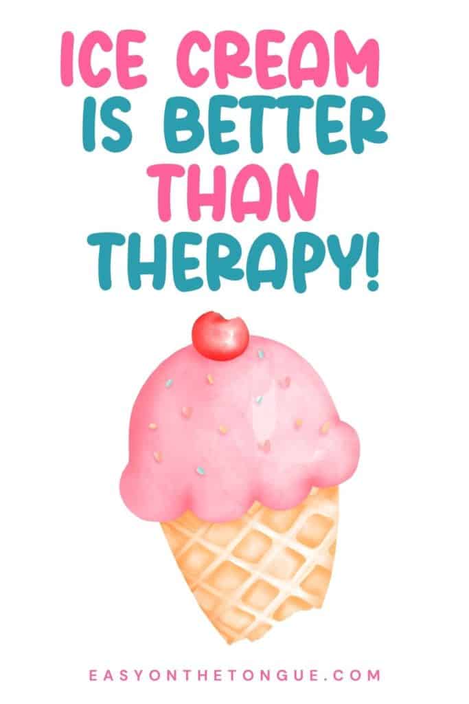 Ice Cream is Better than Therapy More of the best summer quotes on easyonthetongue.com  683x1024 Best Summer Quotes full of Sun, Sand, and Fun!