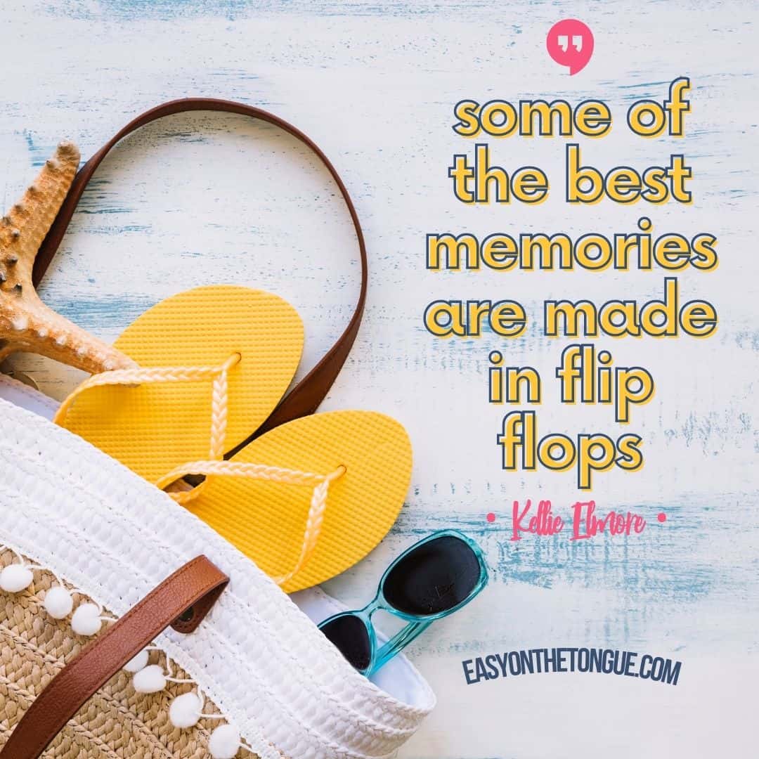 Some of the best memories are made in flip flops more of the best summer quotes on easyonthetongue.com  Best Summer Quotes full of Sun, Sand, and Fun!